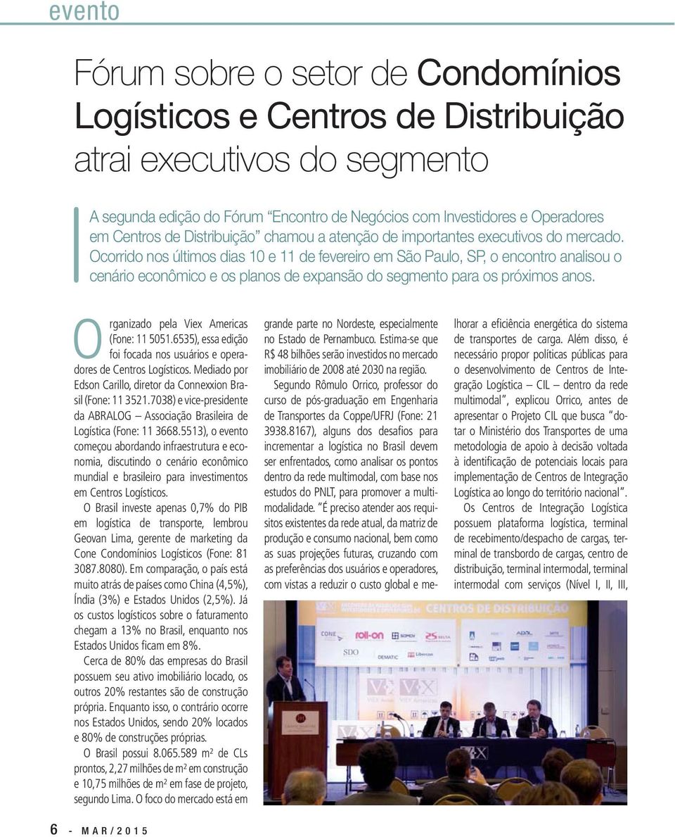 Ocorrido nos últimos dias 10 e 11 de fevereiro em São Paulo, SP, o encontro analisou o cenário econômico e os planos de expansão do segmento para os próximos anos.