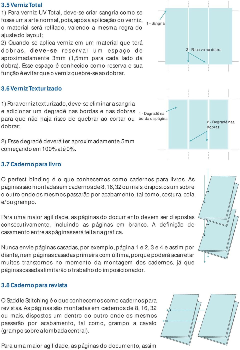 Esse espaço é conhecido como reserva e sua função é evitar que o verniz quebre-se ao dobrar. 1 - Sangria 2 - Reserva na dobra 3.