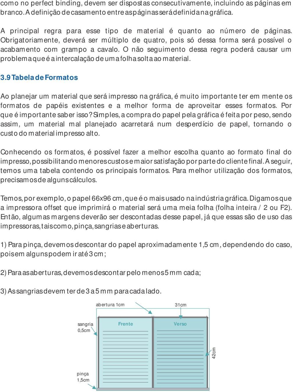 O não seguimento dessa regra poderá causar um problema que é a intercalação de uma folha solta ao material. 3.