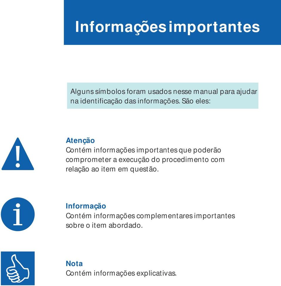 São eles: Atenção Contém informações importantes que poderão comprometer a execução do