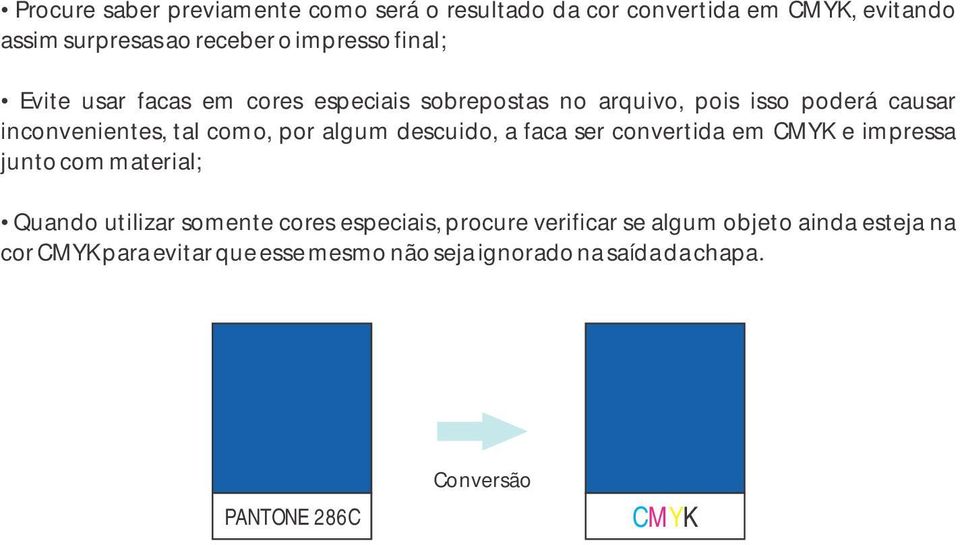 descuido, a faca ser convertida em CMYK e impressa junto com material; Quando utilizar somente cores especiais, procure