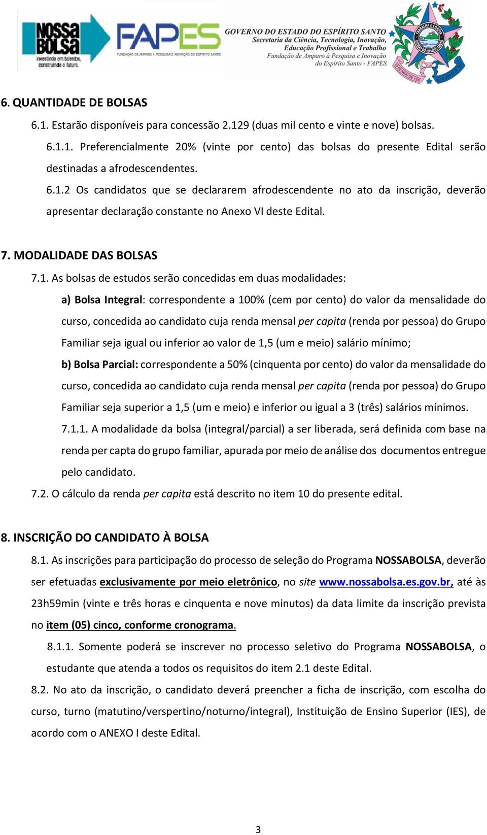 concedidas em duas modalidades: a) Bolsa Integral: correspondente a 100% (cem por cento) do valor da mensalidade do curso, concedida ao candidato cuja renda mensal per capita (renda por pessoa) do