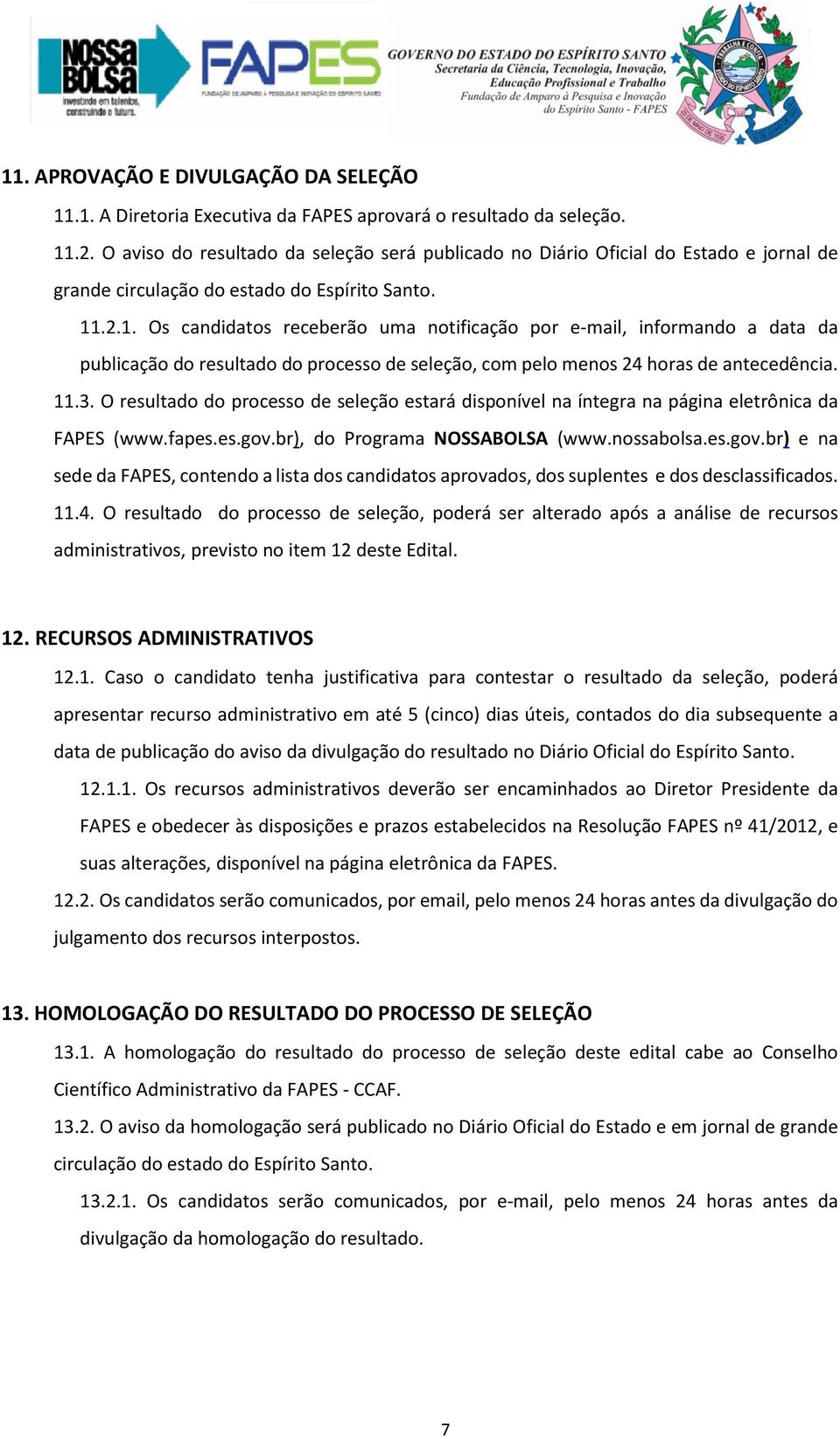 .2.1. Os candidatos receberão uma notificação por e-mail, informando a data da publicação do resultado do processo de seleção, com pelo menos 24 horas de antecedência. 11.3.