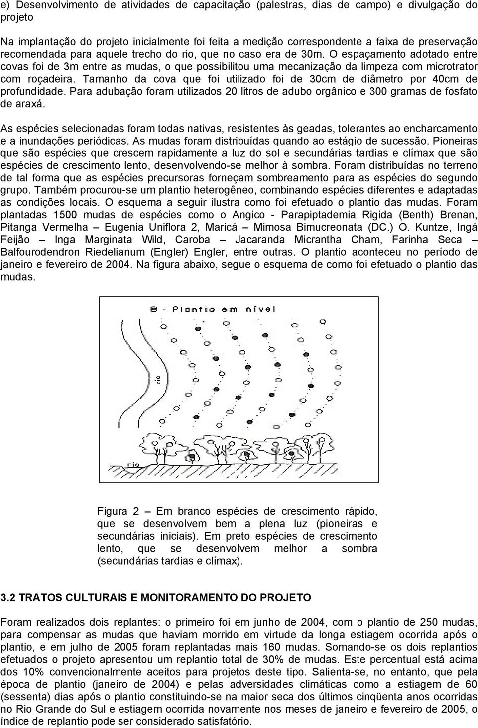 Tamanho da cova que foi utilizado foi de 30cm de diâmetro por 40cm de profundidade. Para adubação foram utilizados 20 litros de adubo orgânico e 300 gramas de fosfato de araxá.