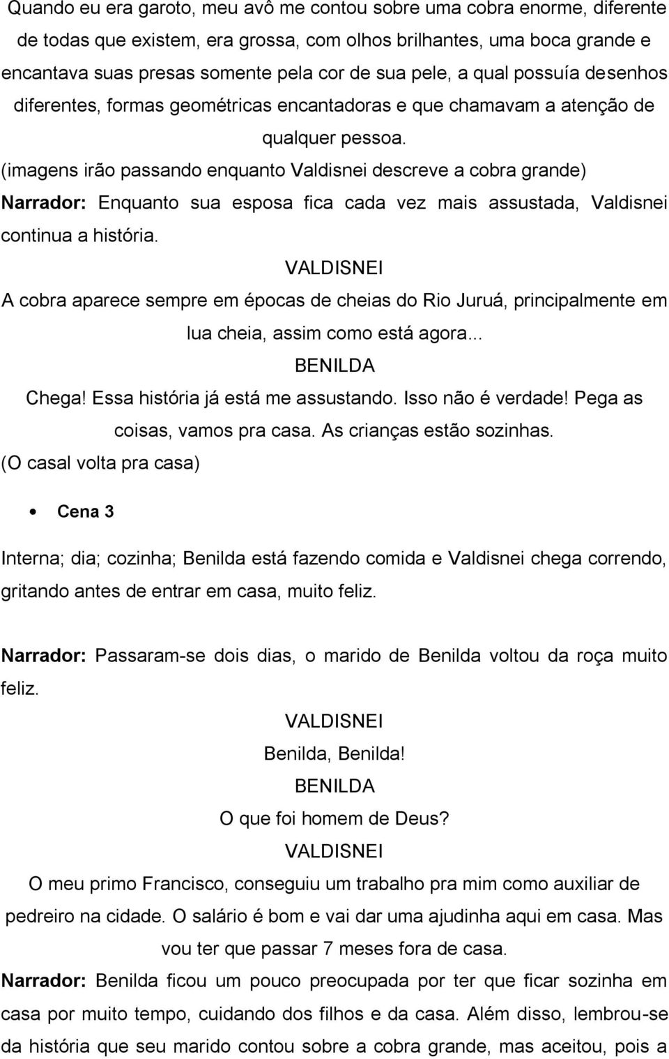 (imagens irão passando enquanto Valdisnei descreve a cobra grande) Narrador: Enquanto sua esposa fica cada vez mais assustada, Valdisnei continua a história.