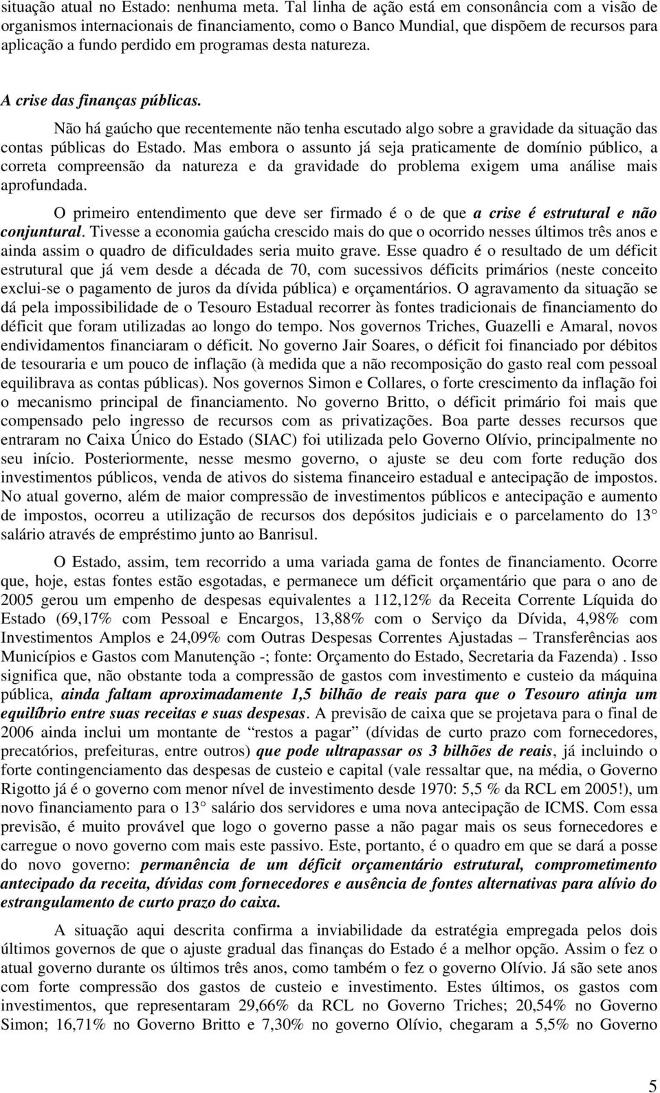 natureza. A crise das finanças públicas. Não há gaúcho que recentemente não tenha escutado algo sobre a gravidade da situação das contas públicas do Estado.