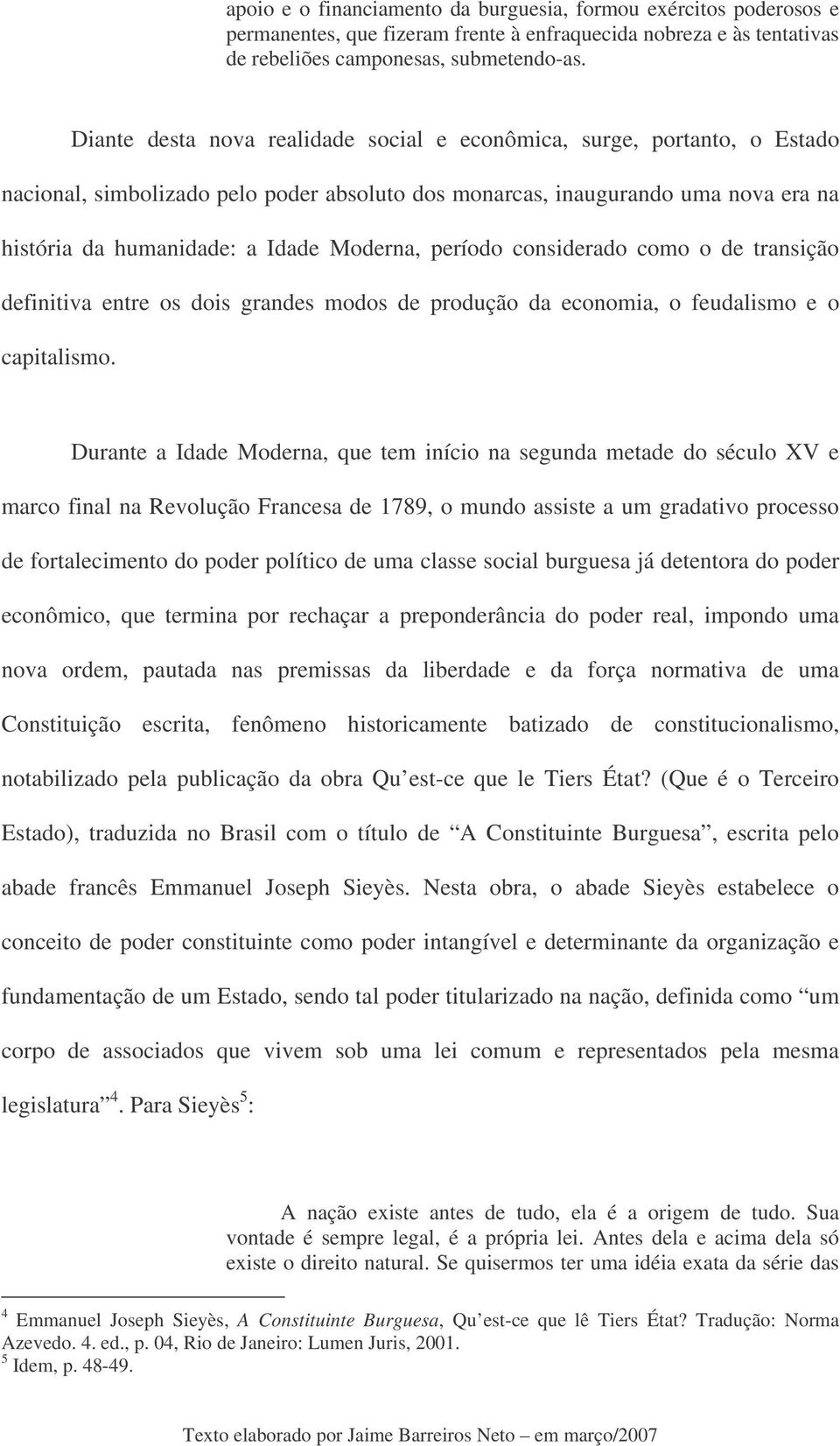 período considerado como o de transição definitiva entre os dois grandes modos de produção da economia, o feudalismo e o capitalismo.