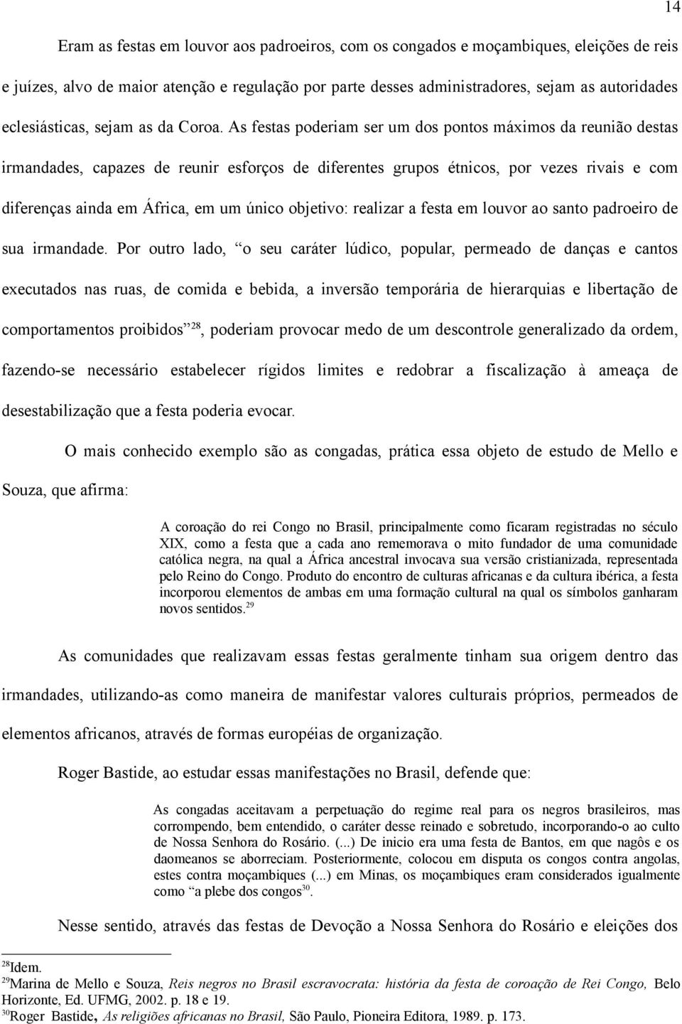 As festas poderiam ser um dos pontos máximos da reunião destas irmandades, capazes de reunir esforços de diferentes grupos étnicos, por vezes rivais e com diferenças ainda em África, em um único