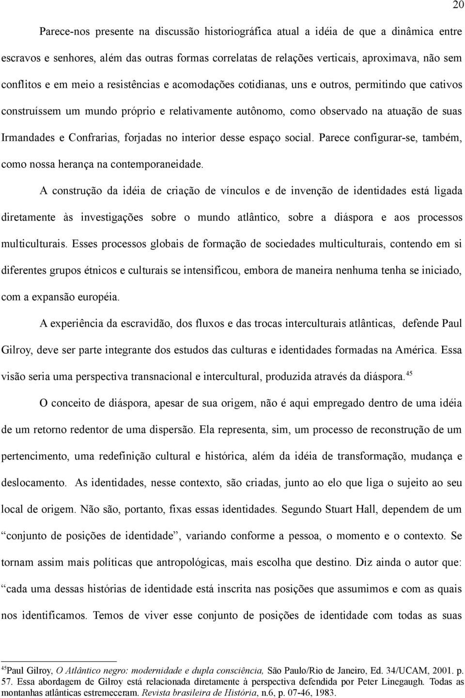 Confrarias, forjadas no interior desse espaço social. Parece configurar-se, também, como nossa herança na contemporaneidade.