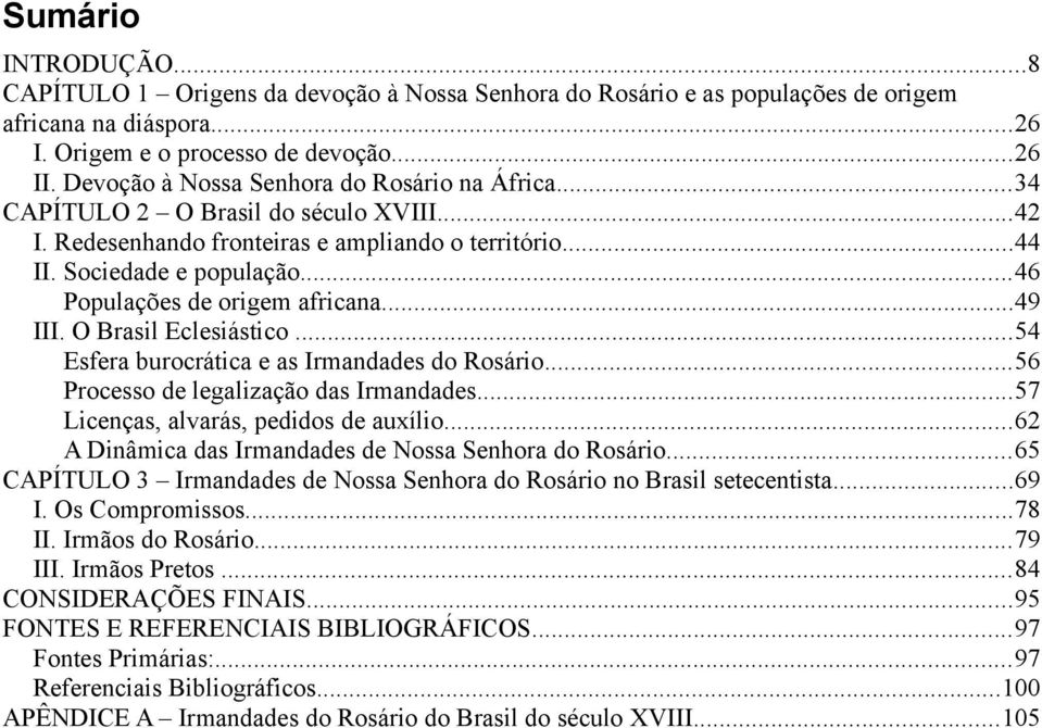 ..46 Populações de origem africana...49 III. O Brasil Eclesiástico...54 Esfera burocrática e as Irmandades do Rosário...56 Processo de legalização das Irmandades.