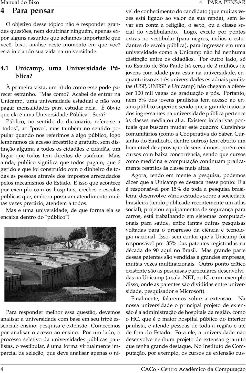 Acabei de entrar na Unicamp, uma universidade estadual e não vou pagar mensalidades para estudar nela. É óbvio que ela é uma Universidade Pública". Será?