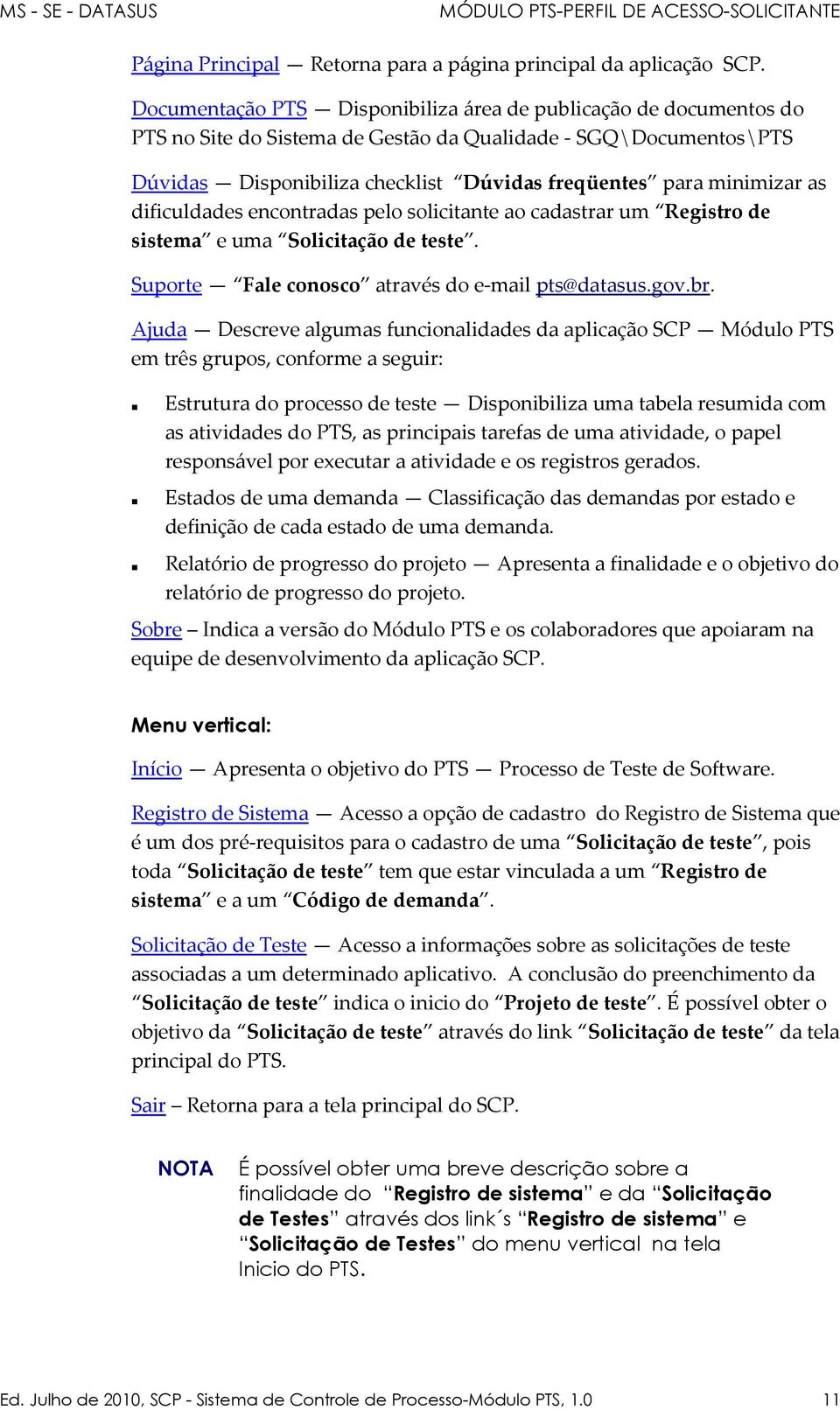 as dificuldades encontradas pelo solicitante ao cadastrar um Registro de sistema e uma Solicitação de teste. Suporte Fale conosco através do e-mail pts@datasus.gov.br.