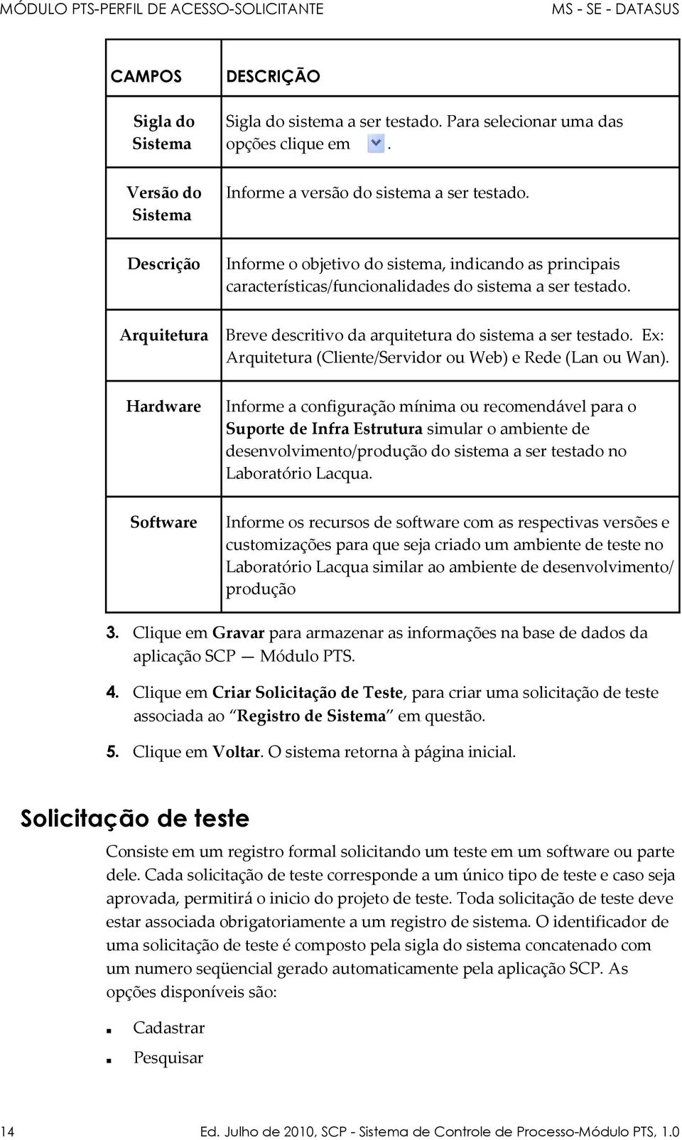 Arquitetura Breve descritivo da arquitetura do sistema a ser testado. Ex: Arquitetura (Cliente/Servidor ou Web) e Rede (Lan ou Wan).