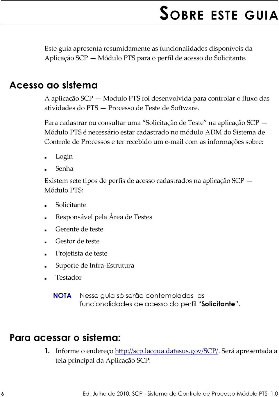 Para cadastrar ou consultar uma Solicitação de Teste na aplicação SCP Módulo PTS é necessário estar cadastrado no módulo ADM do Sistema de Controle de Processos e ter recebido um e-mail com as