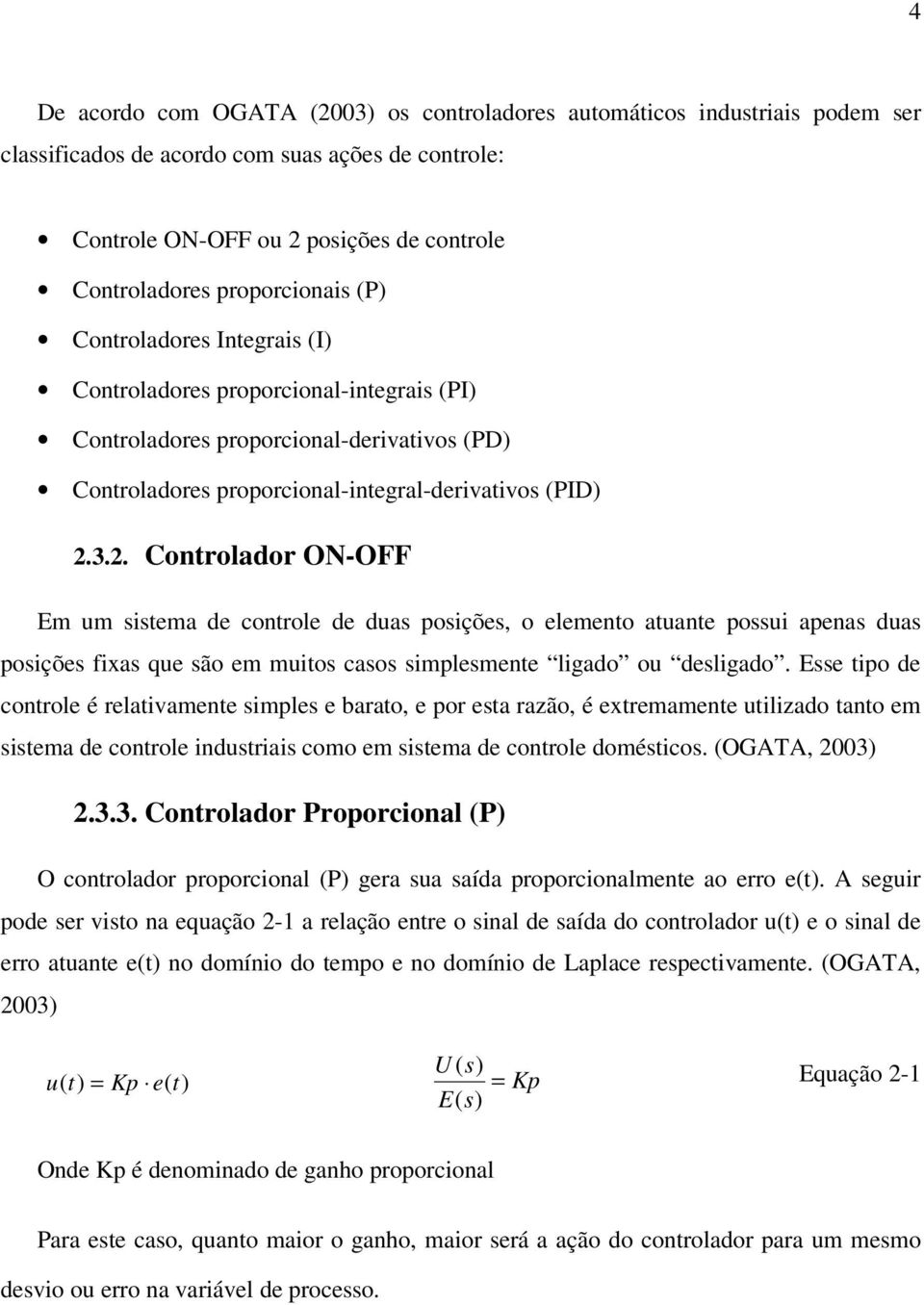 3.2. Controlador ON-OFF Em um sistema de controle de duas posições, o elemento atuante possui apenas duas posições fixas que são em muitos casos simplesmente ligado ou desligado.