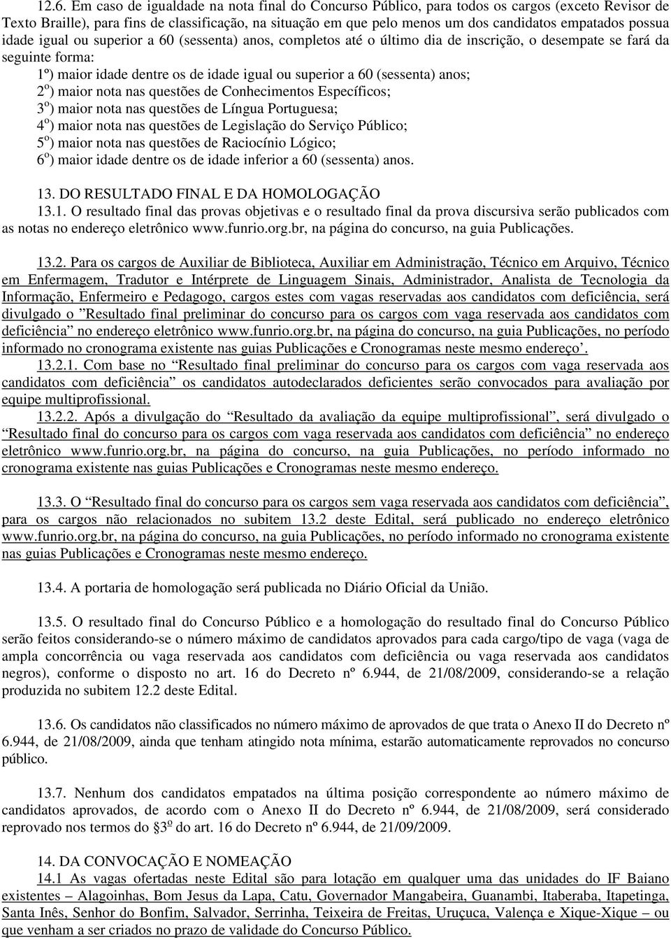 60 (sessenta) anos; 2 o ) maior nota nas questões de Conhecimentos Específicos; 3 o ) maior nota nas questões de Língua Portuguesa; 4 o ) maior nota nas questões de Legislação do Serviço Público; 5 o