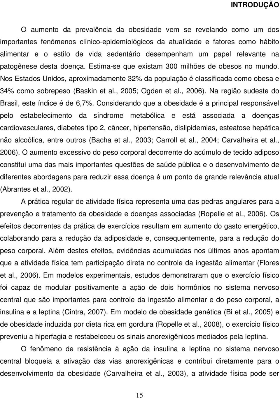 Nos Estados Unidos, aproximadamente 32% da população é classificada como obesa e 34% como sobrepeso (Baskin et al., 2005; Ogden et al., 2006). Na região sudeste do Brasil, este índice é de 6,7%.