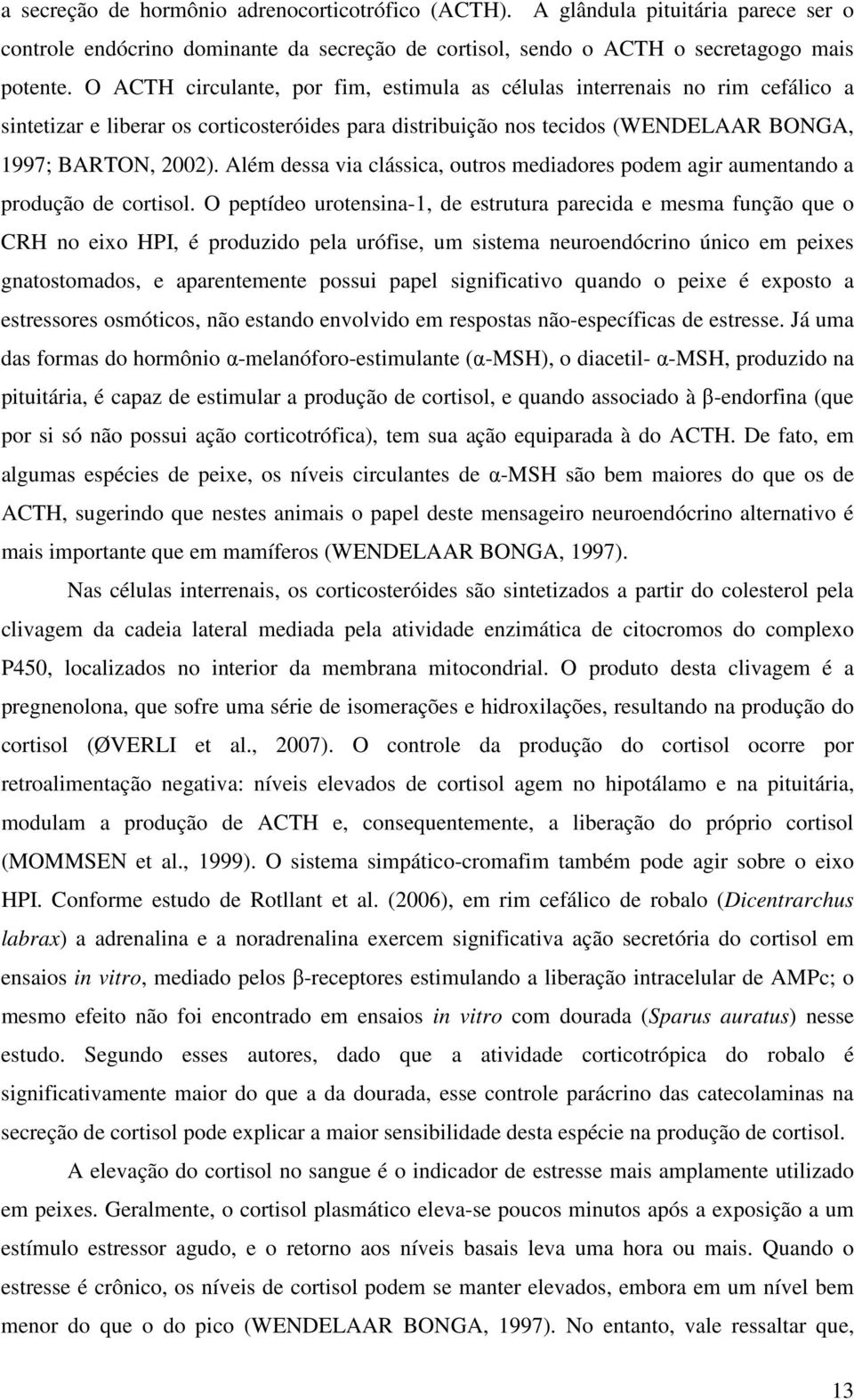 Além dessa via clássica, outros mediadores podem agir aumentando a produção de cortisol.