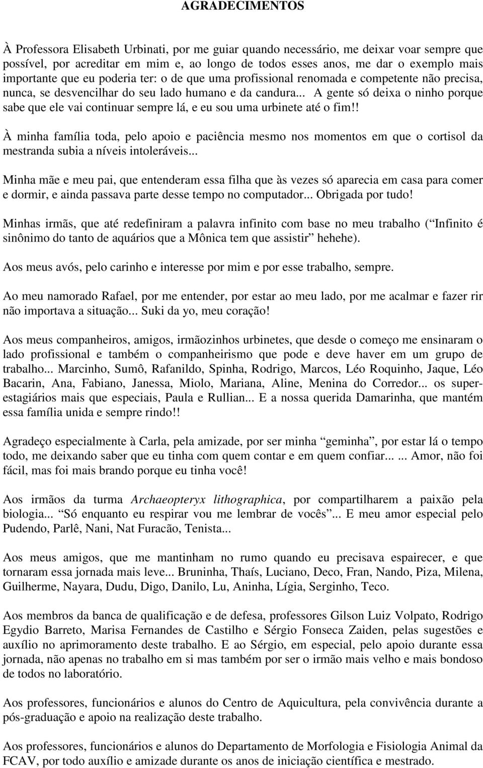 .. A gente só deixa o ninho porque sabe que ele vai continuar sempre lá, e eu sou uma urbinete até o fim!