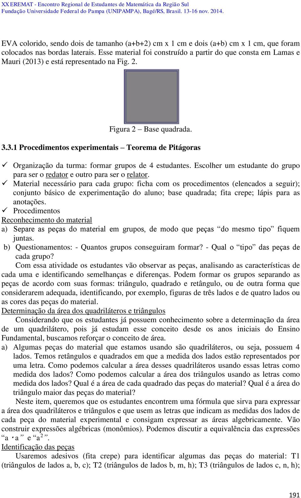 Escolher um estudante do grupo para ser o redator e outro para ser o relator.