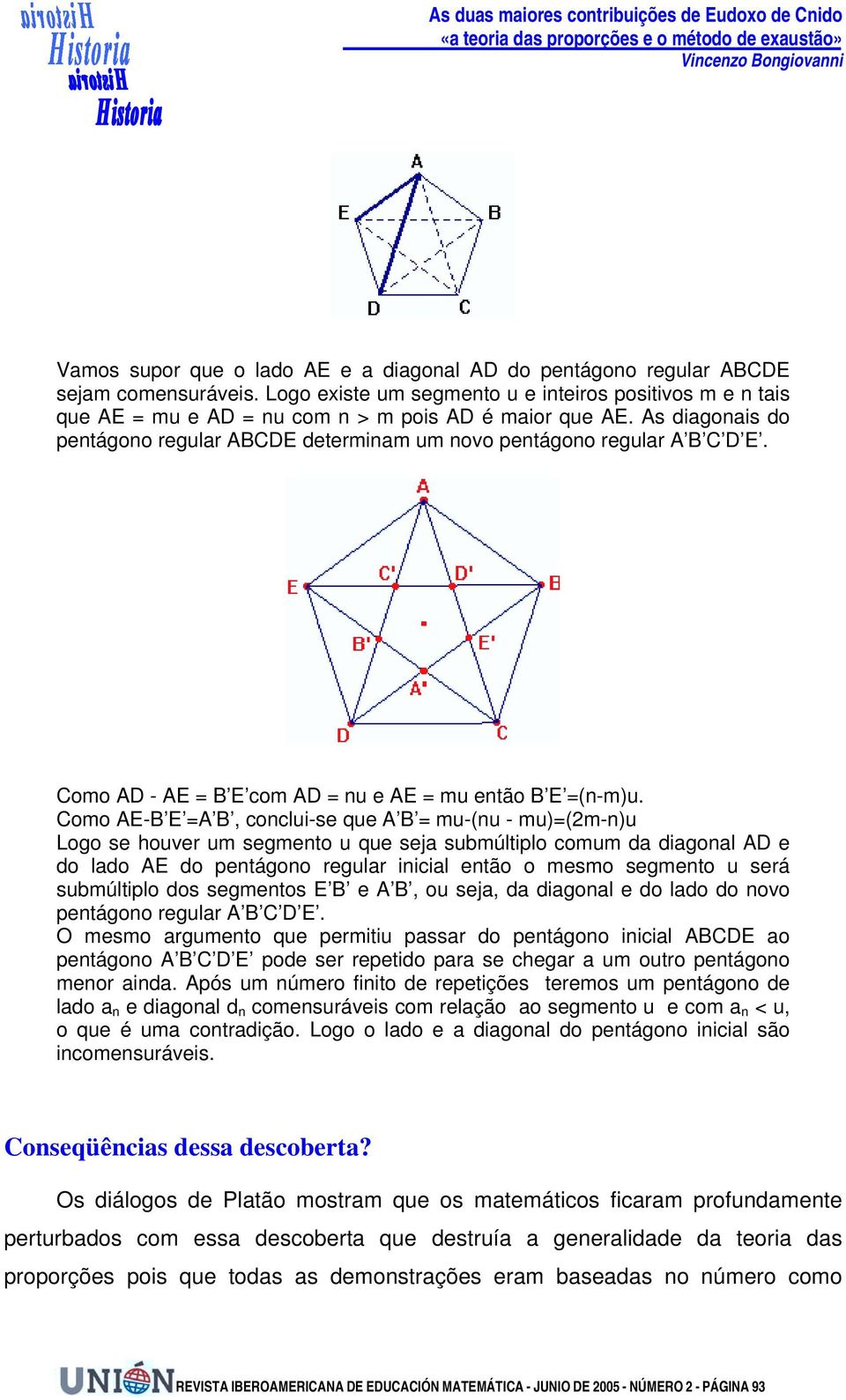 As diagonais do pentágono regular ABCDE determinam um novo pentágono regular A B C D E. Como AD - AE = B E com AD = nu e AE = mu então B E =(n-m)u.