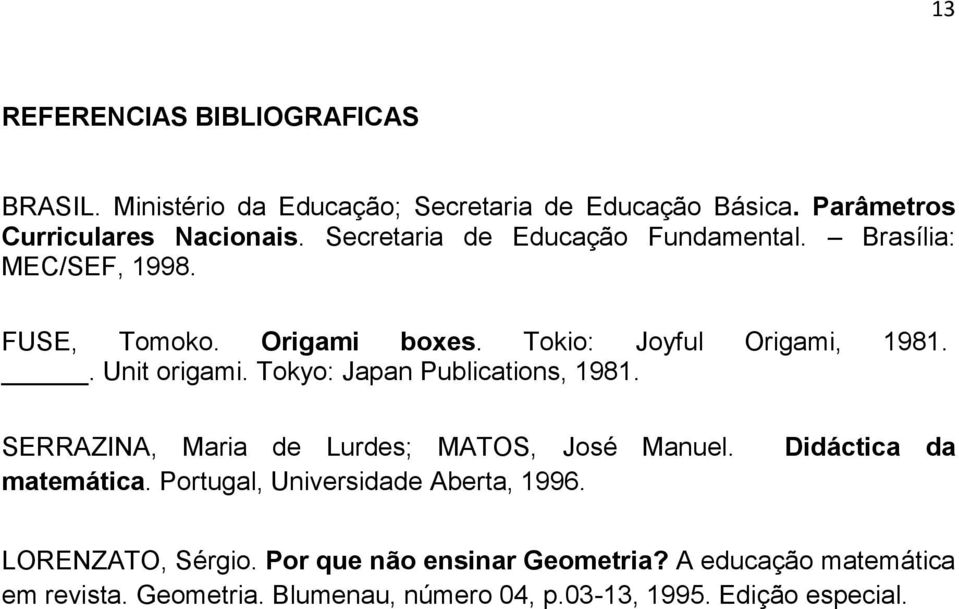 Tokyo: Japan Publications, 1981. SERRAZINA, Maria de Lurdes; MATOS, José Manuel. matemática. Portugal, Universidade Aberta, 1996.