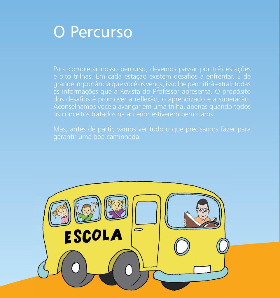 O propósito dos desafios é promover a reflexão, o aprendizado e a superação.