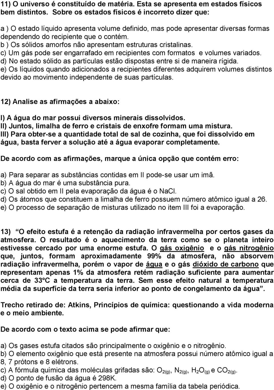 b ) Os sólidos amorfos não apresentam estruturas cristalinas. c) Um gás pode ser engarrafado em recipientes com formatos e volumes variados.