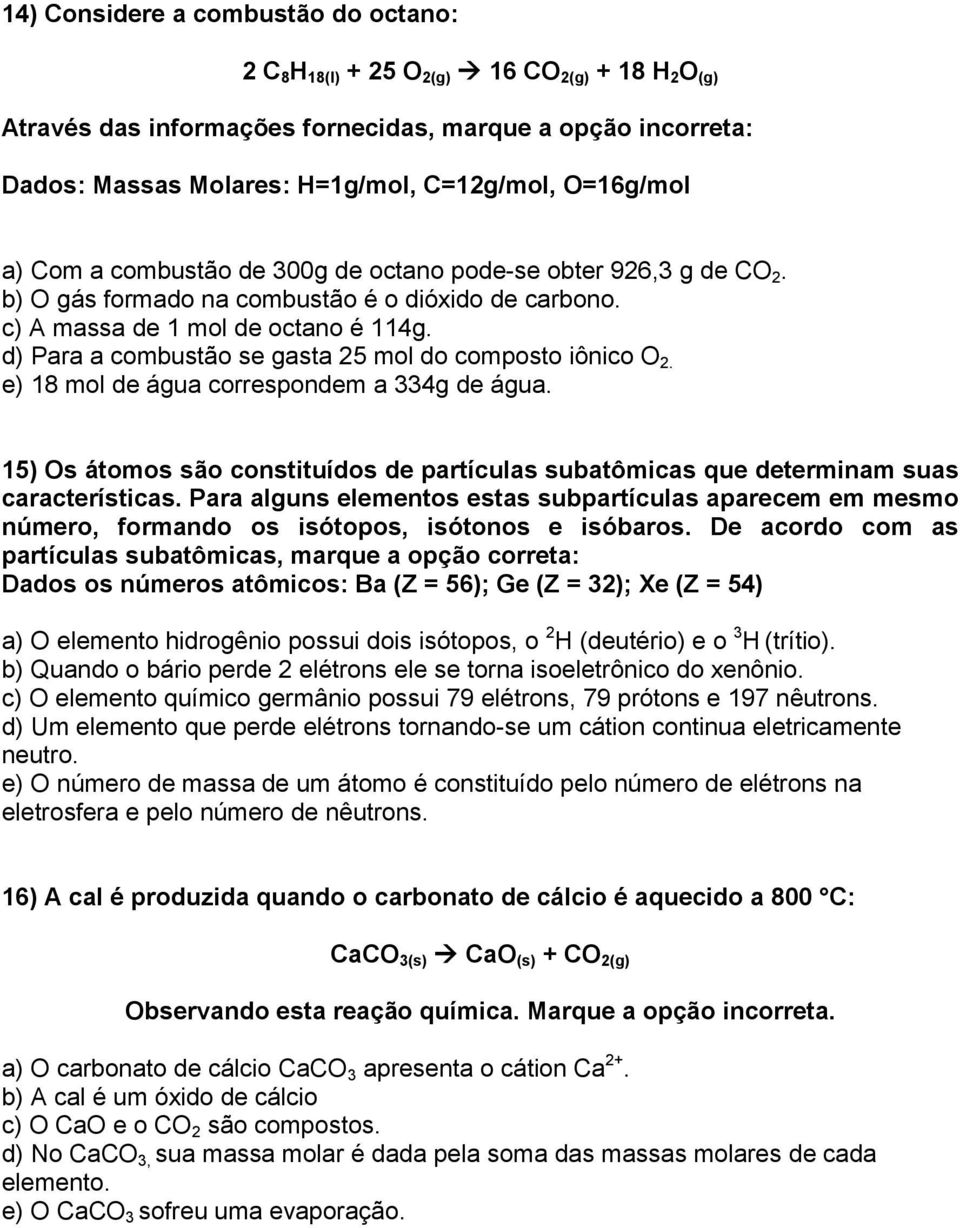 d) Para a combustão se gasta 25 mol do composto iônico O 2. e) 18 mol de água correspondem a 334g de água. 15) Os átomos são constituídos de partículas subatômicas que determinam suas características.