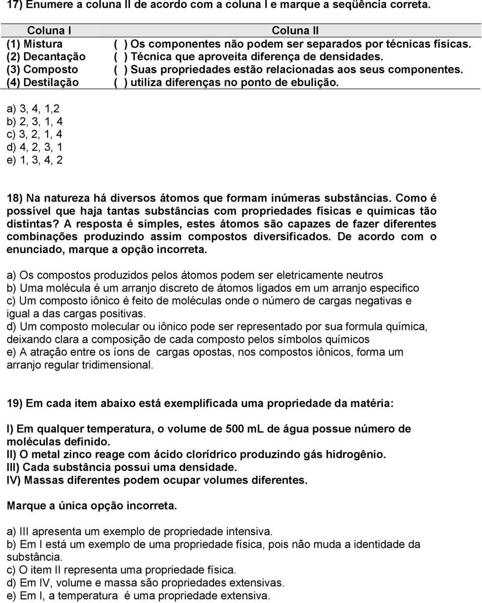 (4) Destilação ( ) utiliza diferenças no ponto de ebulição. a) 3, 4, 1,2 b) 2, 3, 1, 4 c) 3, 2, 1, 4 d) 4, 2, 3, 1 e) 1, 3, 4, 2 18) Na natureza há diversos átomos que formam inúmeras substâncias.