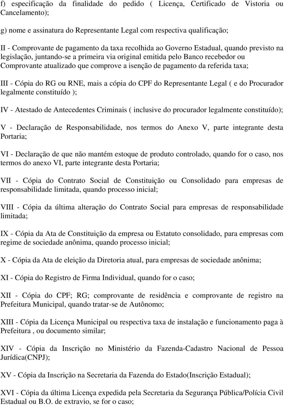 referida taxa; III - Cópia do RG ou RNE, mais a cópia do CPF do Representante Legal ( e do Procurador legalmente constituído ); IV - Atestado de Antecedentes Criminais ( inclusive do procurador