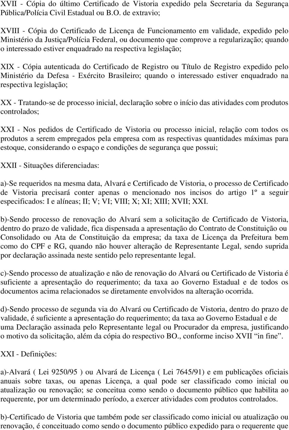 estiver enquadrado na respectiva legislação; XIX - Cópia autenticada do Certificado de Registro ou Título de Registro expedido pelo Ministério da Defesa - Exército Brasileiro; quando o interessado
