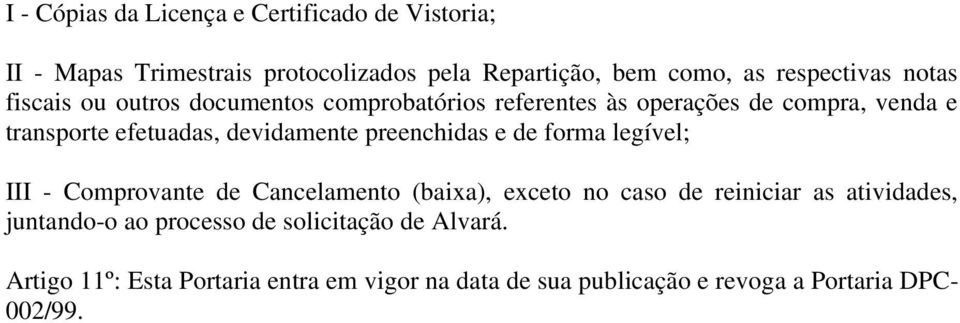 preenchidas e de forma legível; III - Comprovante de Cancelamento (baixa), exceto no caso de reiniciar as atividades, juntando-o