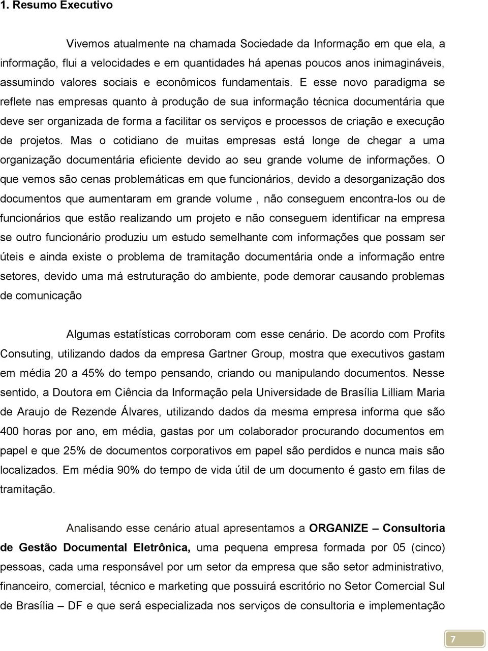 E esse novo paradigma se reflete nas empresas quanto à produção de sua informação técnica documentária que deve ser organizada de forma a facilitar os serviços e processos de criação e execução de