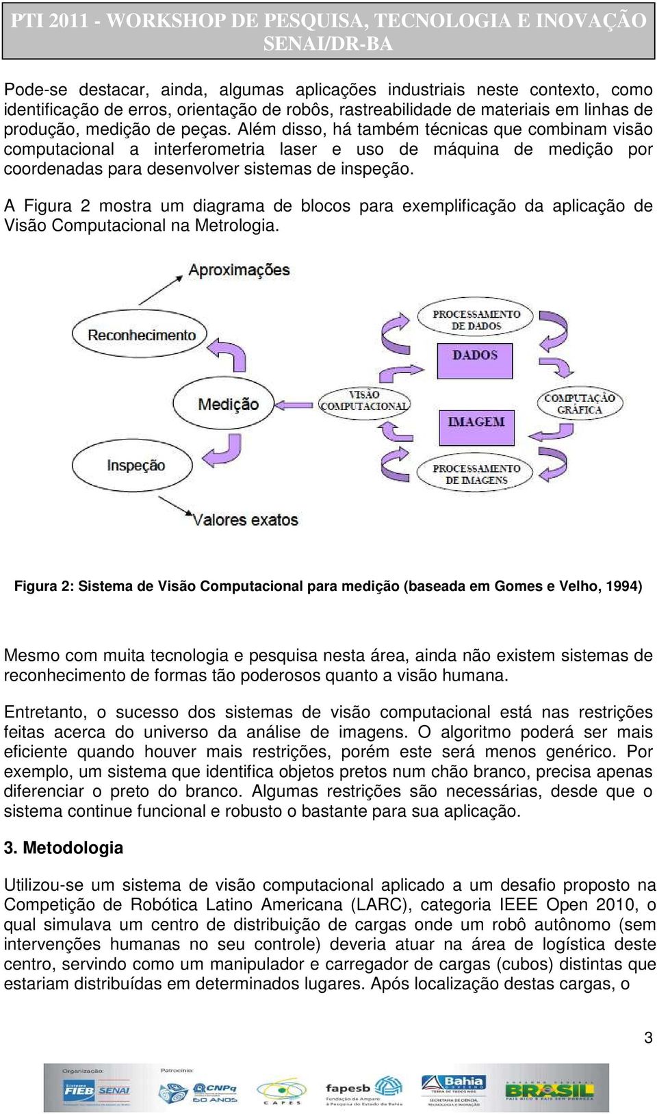 A Figura 2 mostra um diagrama de blocos para exemplificação da aplicação de Visão Computacional na Metrologia.