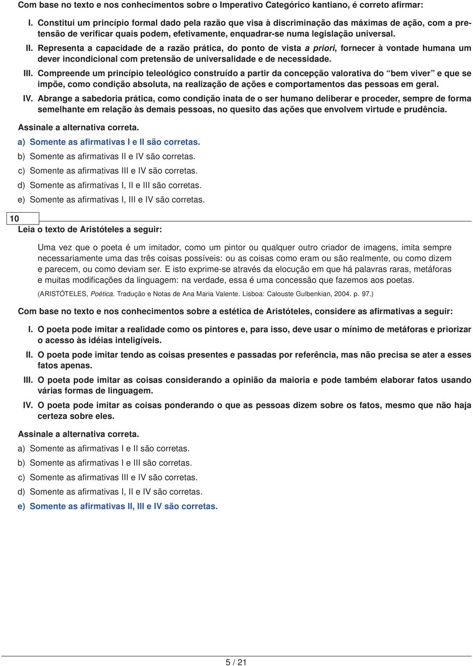 Representa a capacidade de a razão prática, do ponto de vista a priori, fornecer à vontade humana um dever incondicional com pretensão de universalidade e de necessidade. III.