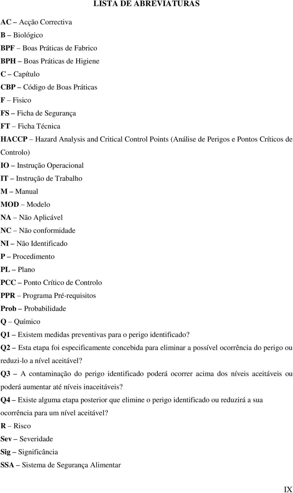 conformidade NI Não Identificado P Procedimento PL Plano PCC Ponto Crítico de Controlo PPR Programa Pré-requisitos Prob Probabilidade Q Químico Q1 Existem medidas preventivas para o perigo