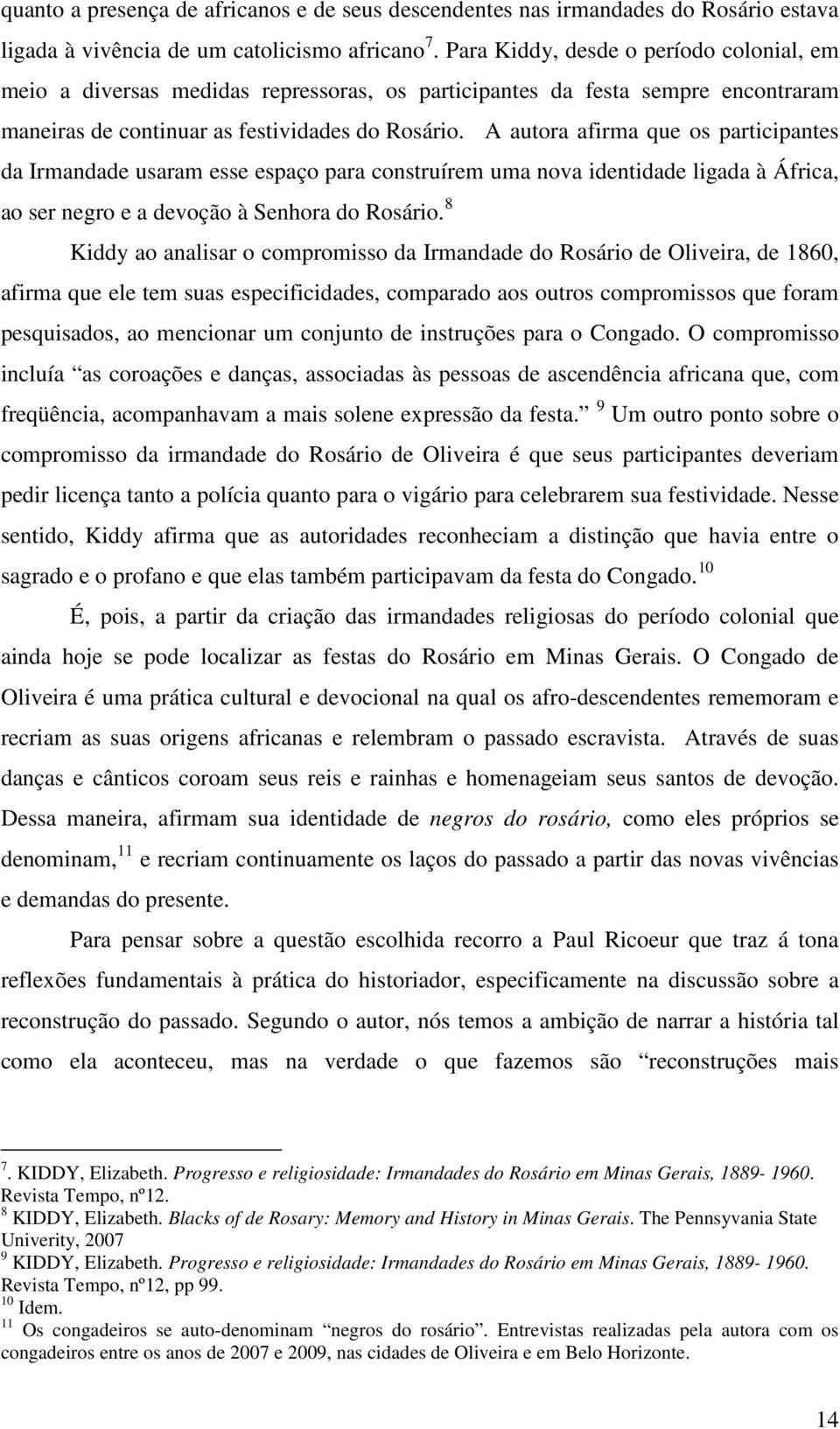 A autora afirma que os participantes da Irmandade usaram esse espaço para construírem uma nova identidade ligada à África, ao ser negro e a devoção à Senhora do Rosário.