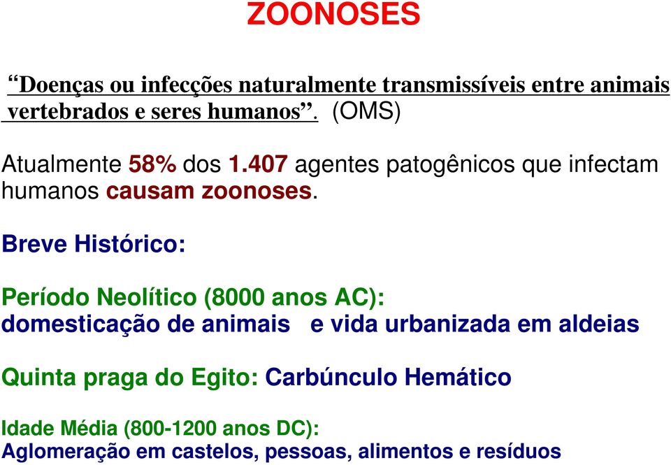 (OMS) Atualmente 58% dos 1.407 agentes patogênicos que infectam humanos causam zoonoses.