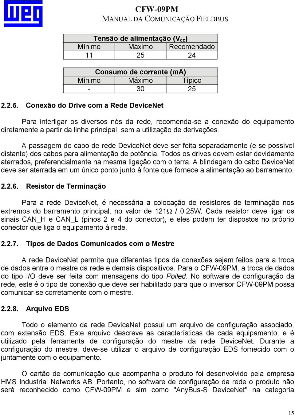 2.2.5. Conexão do Drive com a Rede DeviceNet Para interligar os diversos nós da rede, recomenda-se a conexão do equipamento diretamente a partir da linha principal, sem a utilização de derivações.