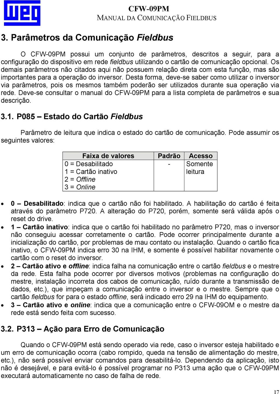 Desta forma, deve-se saber como utilizar o inversor via parâmetros, pois os mesmos também poderão ser utilizados durante sua operação via rede.