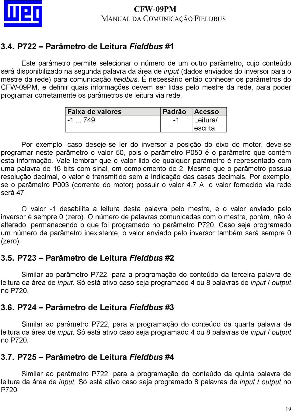 É necessário então conhecer os parâmetros do CFW-09PM, e definir quais informações devem ser lidas pelo mestre da rede, para poder programar corretamente os parâmetros de leitura via rede.