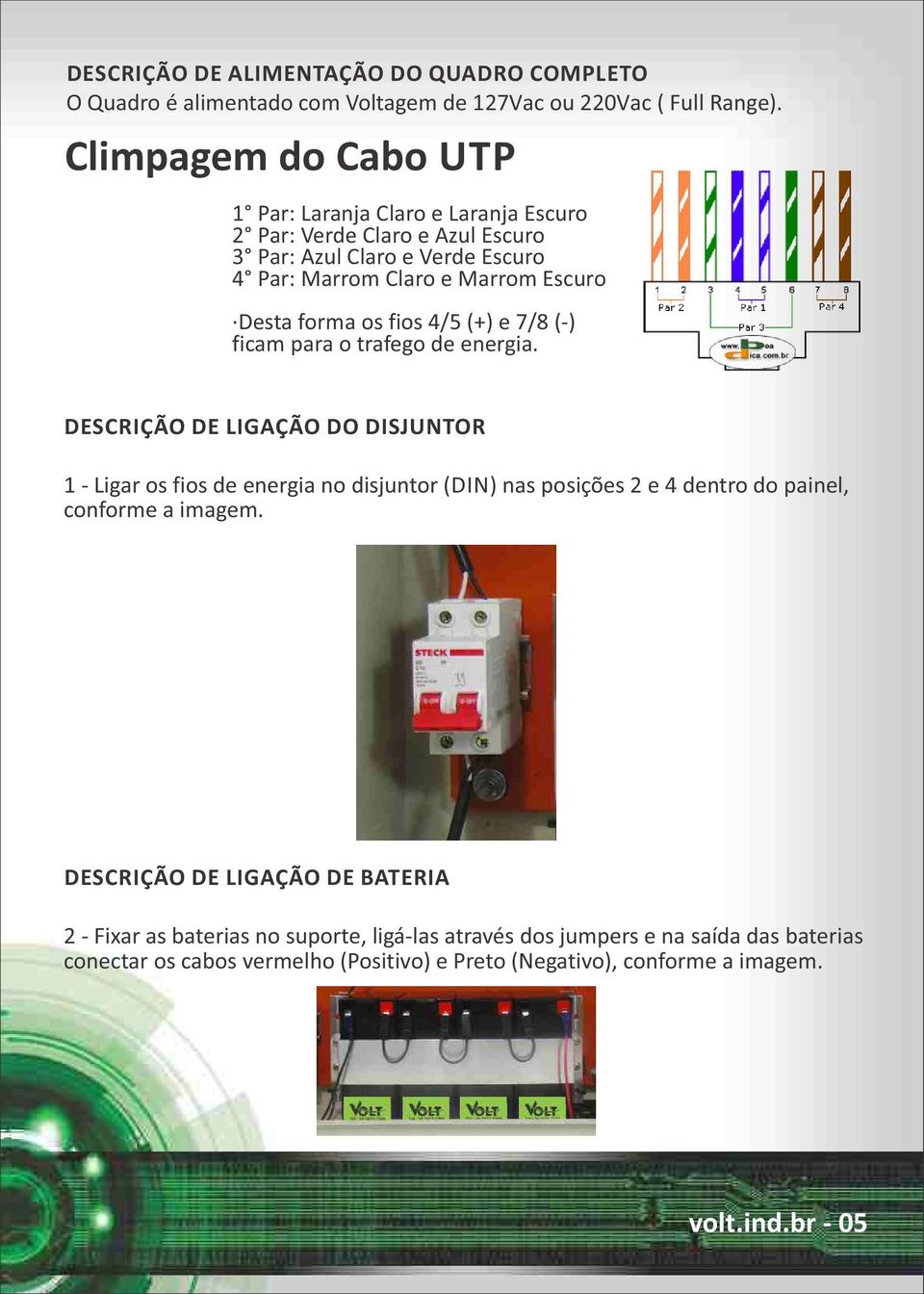 forma os fios 4/5 (+) e 7/8 ( ) ficam para o trafego de energia.