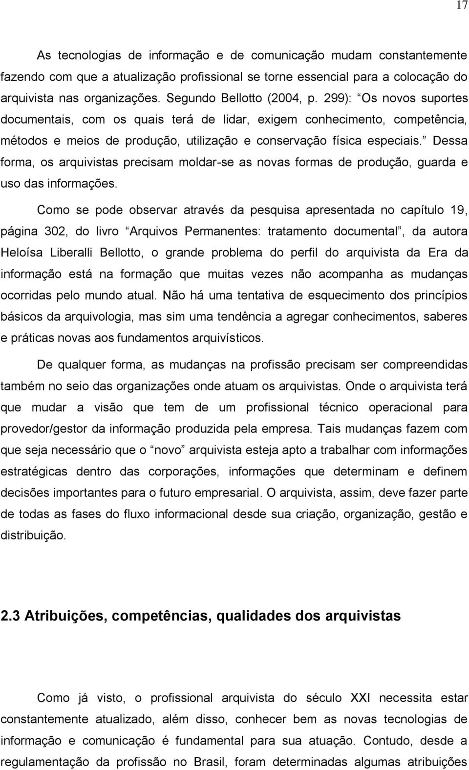 Dessa forma, os arquivistas precisam moldar-se as novas formas de produção, guarda e uso das informações.