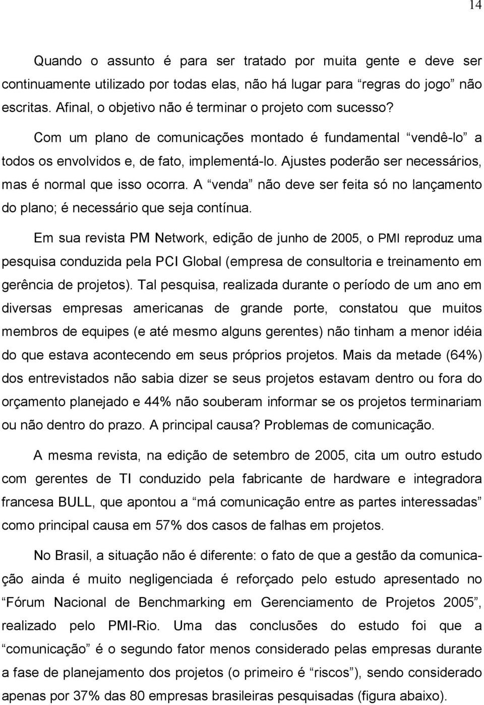 Ajustes poderão ser necessários, mas é normal que isso ocorra. A venda não deve ser feita só no lançamento do plano; é necessário que seja contínua.