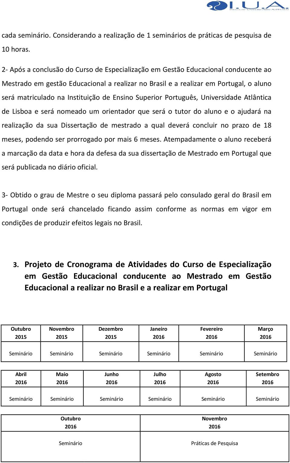 Instituição de Ensino Superior Português, Universidade Atlântica de Lisboa e será nomeado um orientador que será o tutor do aluno e o ajudará na realização da sua Dissertação de mestrado a qual