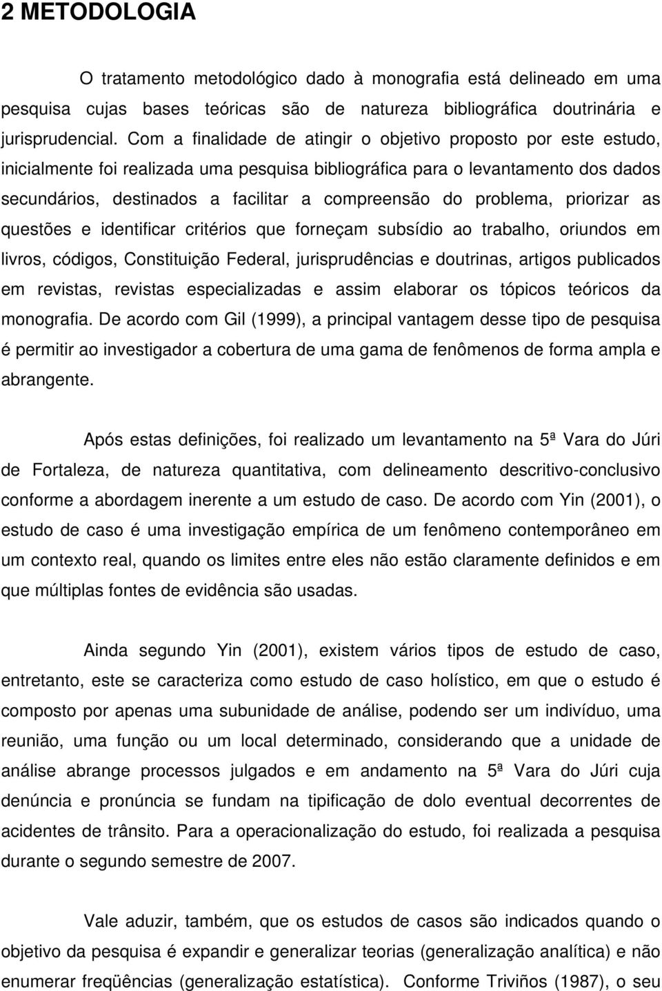 do problema, priorizar as questões e identificar critérios que forneçam subsídio ao trabalho, oriundos em livros, códigos, Constituição Federal, jurisprudências e doutrinas, artigos publicados em