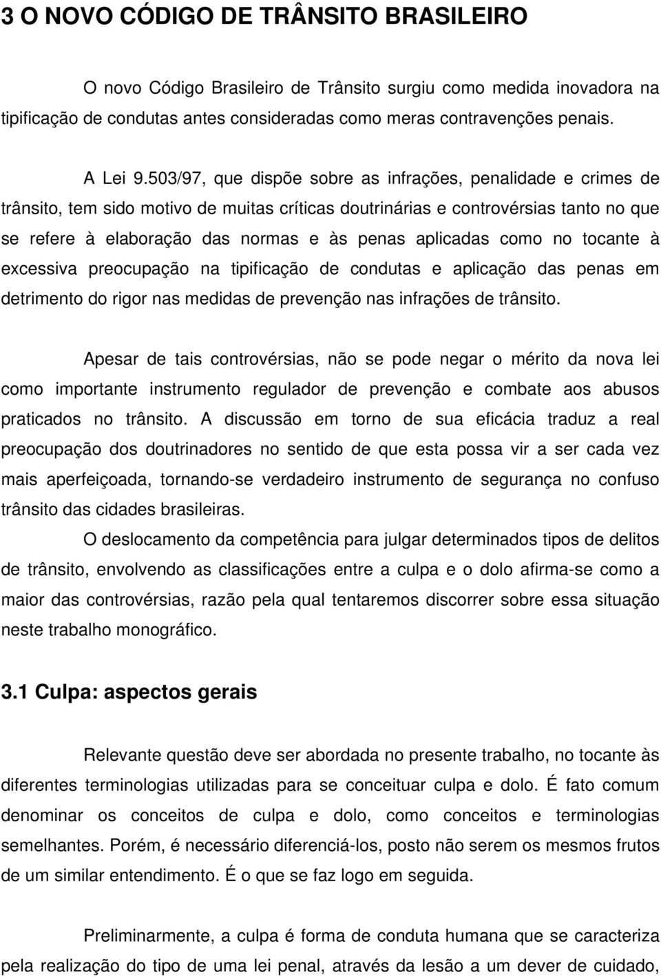 aplicadas como no tocante à excessiva preocupação na tipificação de condutas e aplicação das penas em detrimento do rigor nas medidas de prevenção nas infrações de trânsito.