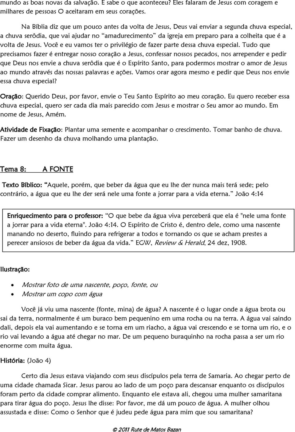 Jesus. Você e eu vamos ter o privilégio de fazer parte dessa chuva especial.