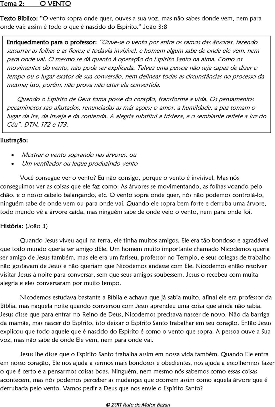 onde vai. O mesmo se dá quanto à operação do Espírito Santo na alma. Como os movimentos do vento, não pode ser explicada.